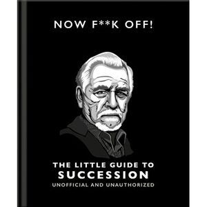 Now F**k Off!: The Little Guide to Succession -- Oh